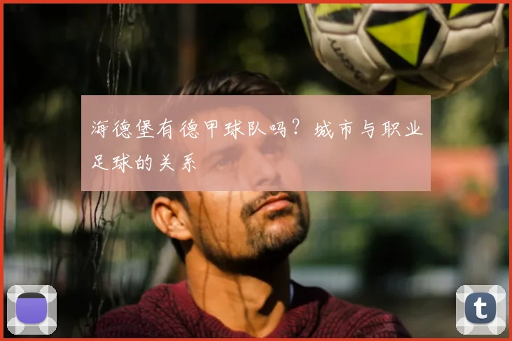 海德堡有德甲球队吗？城市与职业足球的关系