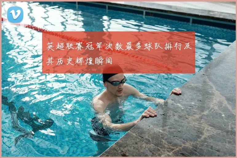 英超联赛冠军次数最多球队排行及其历史辉煌瞬间