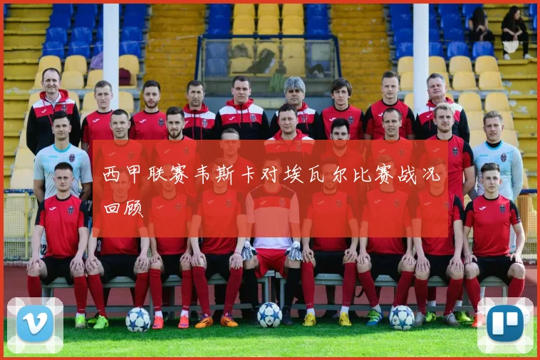 西甲联赛韦斯卡对埃瓦尔比赛战况回顾